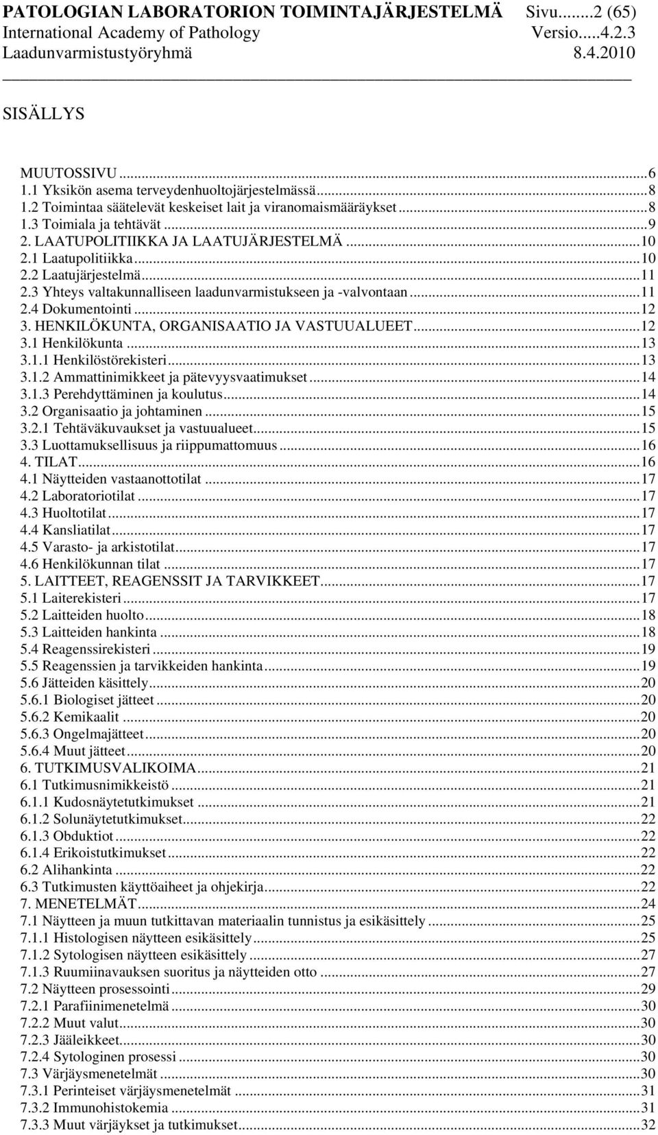 ..12 3. HENKILÖKUNTA, ORGANISAATIO JA VASTUUALUEET...12 3.1 Henkilökunta...13 3.1.1 Henkilöstörekisteri...13 3.1.2 Ammattinimikkeet ja pätevyysvaatimukset...14 3.1.3 Perehdyttäminen ja koulutus...14 3.2 Organisaatio ja johtaminen.