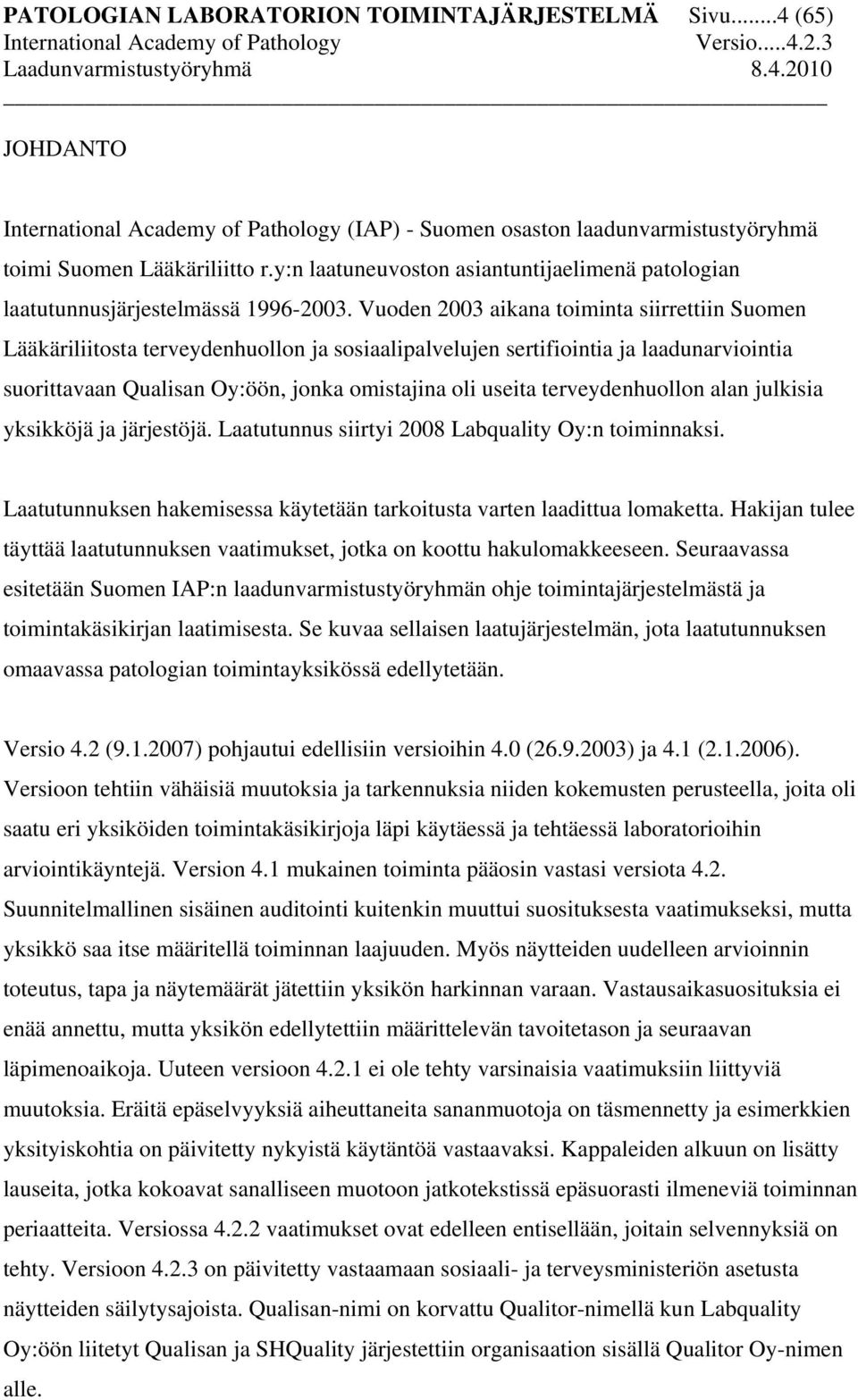 Vuoden 2003 aikana toiminta siirrettiin Suomen Lääkäriliitosta terveydenhuollon ja sosiaalipalvelujen sertifiointia ja laadunarviointia suorittavaan Qualisan Oy:öön, jonka omistajina oli useita