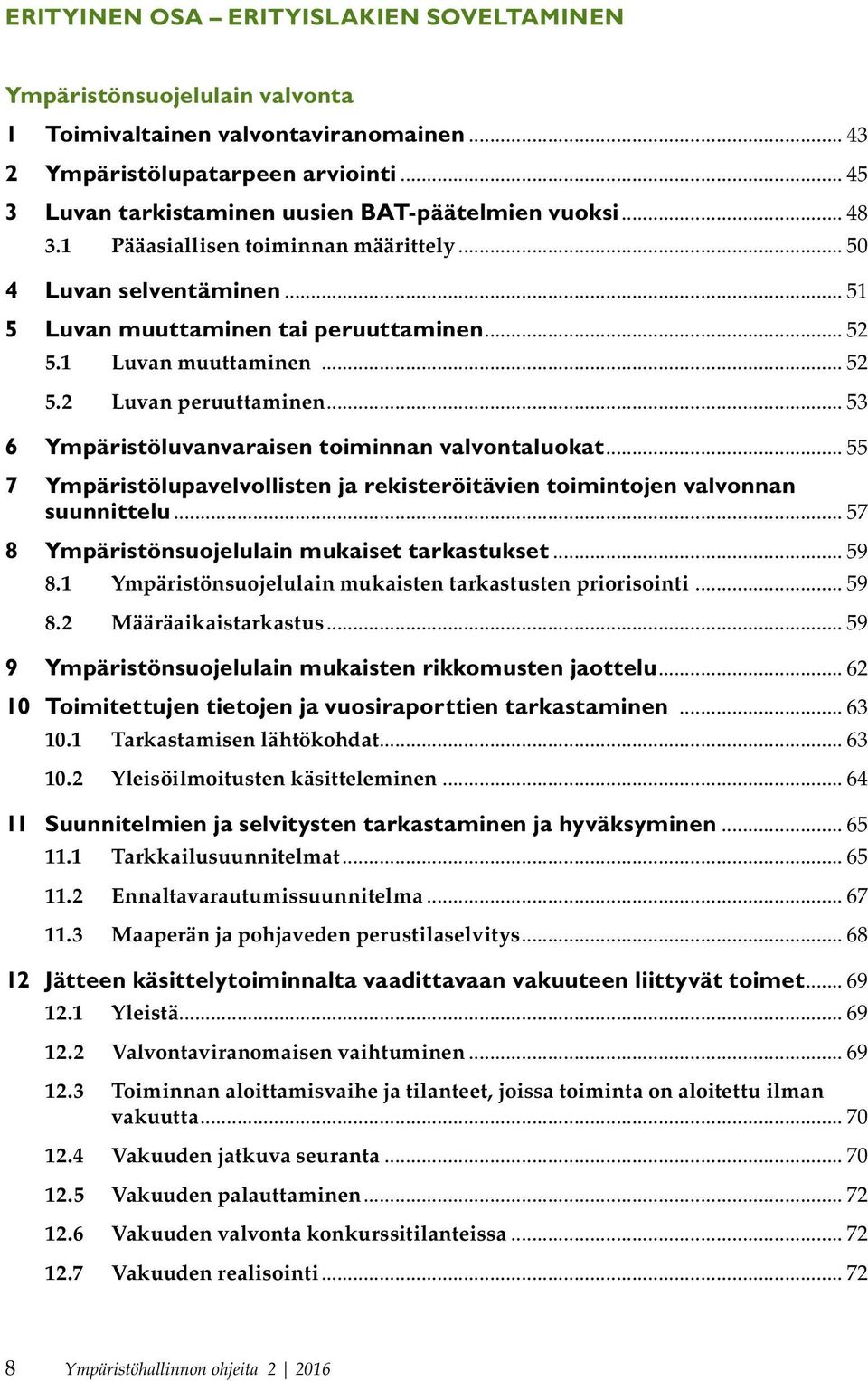 1 Luvan muuttaminen... 52 5.2 Luvan peruuttaminen... 53 6 Ympäristöluvanvaraisen toiminnan valvontaluokat... 55 7 Ympäristölupavelvollisten ja rekisteröitävien toimintojen valvonnan suunnittelu.