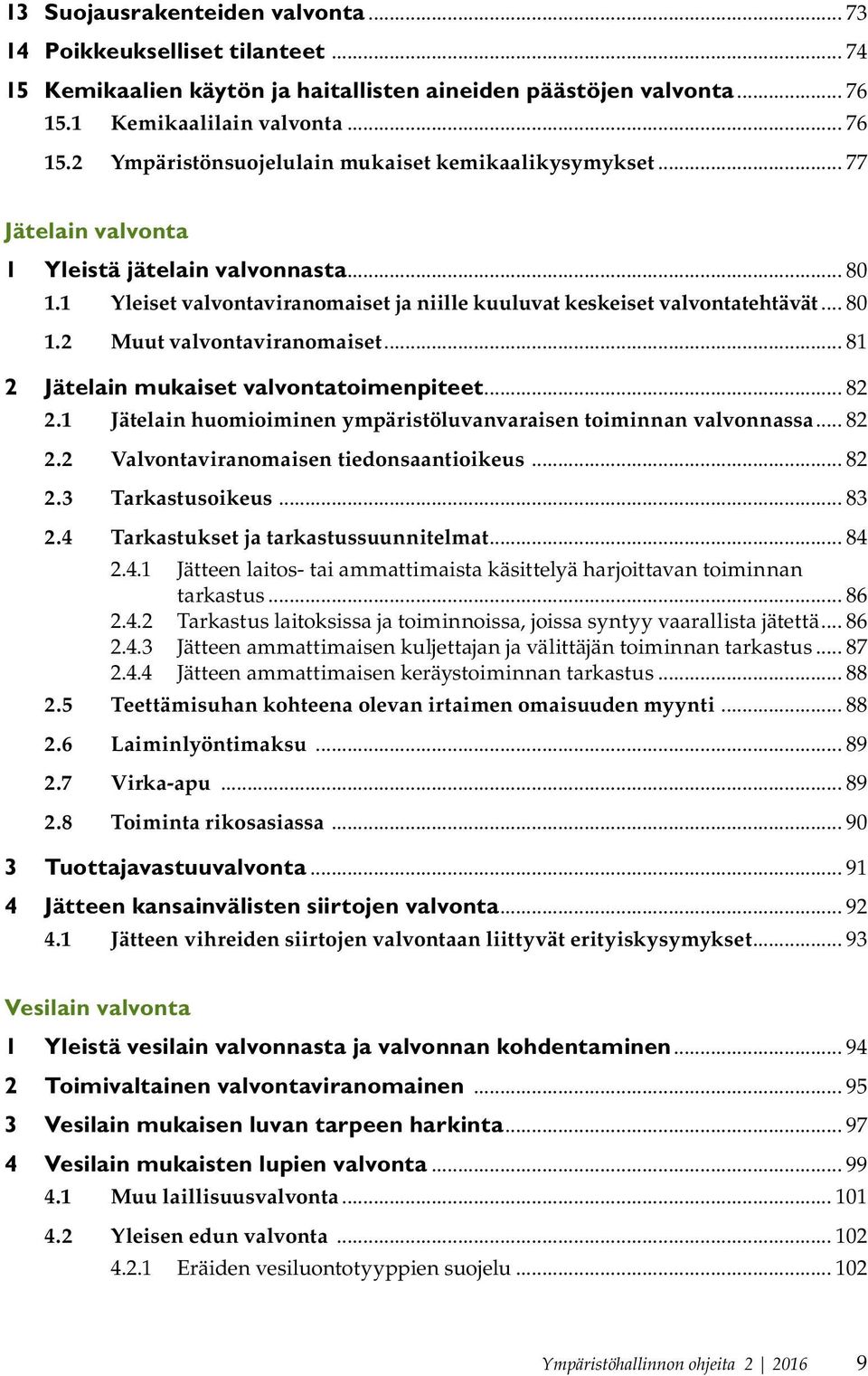 1 Yleiset valvontaviranomaiset ja niille kuuluvat keskeiset valvontatehtävät... 80 1.2 Muut valvontaviranomaiset... 81 2 Jätelain mukaiset valvontatoimenpiteet... 82 2.