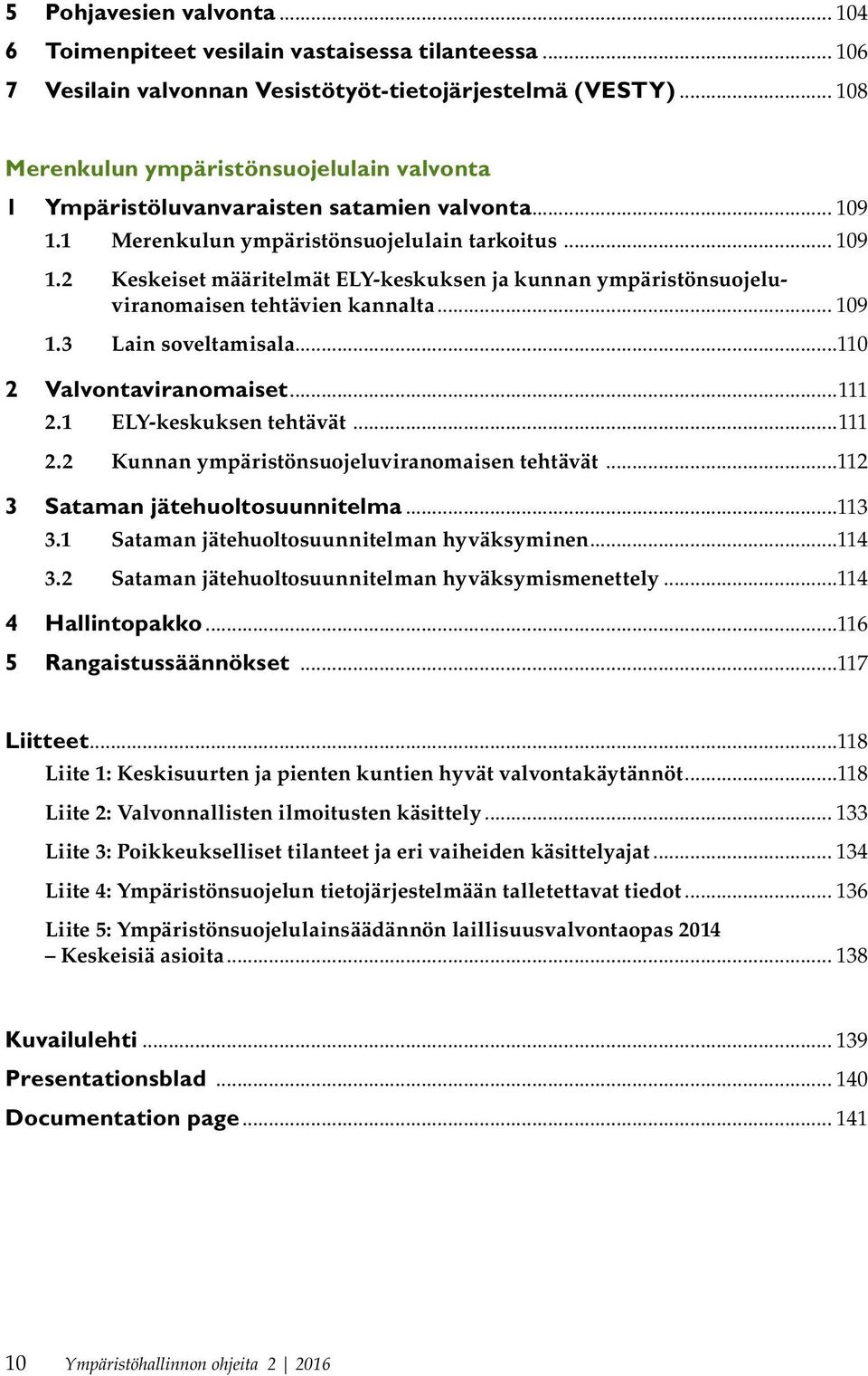 .. 109 1.3 Lain soveltamisala...110 2 Valvontaviranomaiset...111 2.1 ELY-keskuksen tehtävät...111 2.2 Kunnan ympäristönsuojeluviranomaisen tehtävät...112 3 Sataman jätehuoltosuunnitelma...113 3.