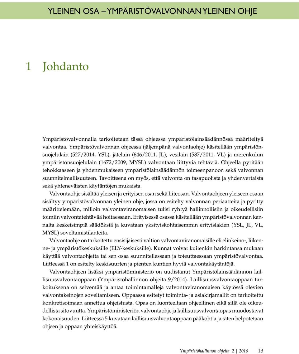 (1672/2009, MYSL) valvontaan liittyviä tehtäviä. Ohjeella pyritään tehokkaaseen ja yhdenmukaiseen ympäristölainsäädännön toimeenpanoon sekä valvonnan suunnitelmallisuuteen.