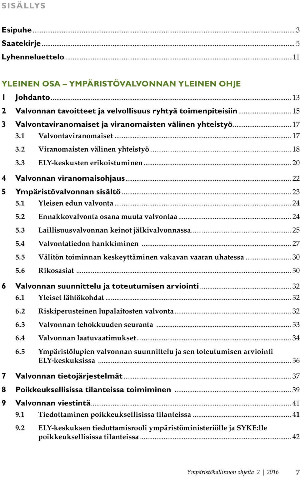 .. 20 4 Valvonnan viranomaisohjaus... 22 5 Ympäristövalvonnan sisältö... 23 5.1 Yleisen edun valvonta... 24 5.2 Ennakkovalvonta osana muuta valvontaa... 24 5.3 Laillisuusvalvonnan keinot jälkivalvonnassa.