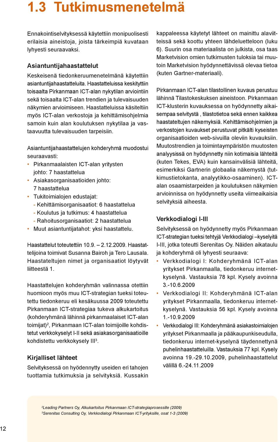 Haastatteluissa keskityttiin toisaalta Pirkanmaan ICT-alan nykytilan arviointiin sekä toisaalta ICT-alan trendien ja tulevaisuuden näkymien arvioimiseen.