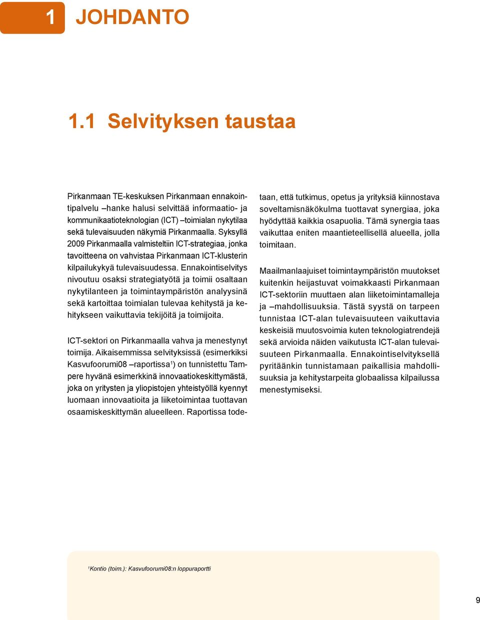 Pirkanmaalla. Syksyllä 2009 Pirkanmaalla valmisteltiin ICT-strategiaa, jonka tavoitteena on vahvistaa Pirkanmaan ICT-klusterin kilpailukykyä tulevaisuudessa.