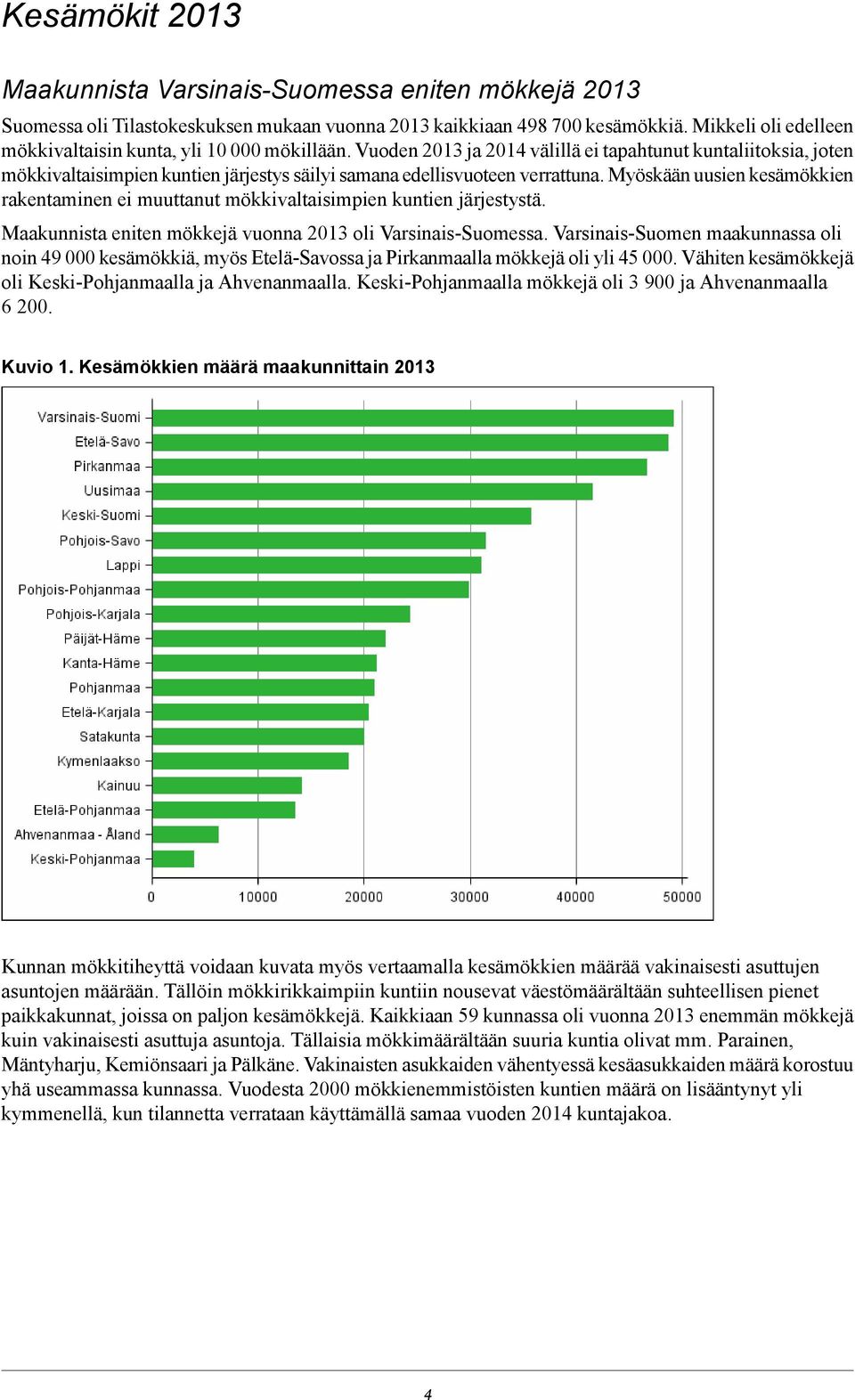 Vuoden 2013 ja 2014 välillä ei tapahtunut kuntaliitoksia, joten mökkivaltaisimpien kuntien järjestys säilyi samana edellisvuoteen verrattuna.