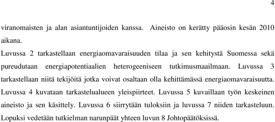 Luvussa 3 tarkastellaan niitä tekijöitä jotka voivat osaltaan olla kehittämässä energiaomavaraisuutta.