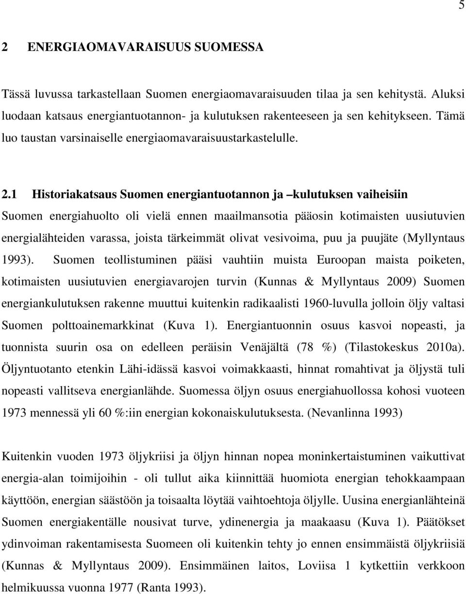 1 Historiakatsaus Suomen energiantuotannon ja kulutuksen vaiheisiin Suomen energiahuolto oli vielä ennen maailmansotia pääosin kotimaisten uusiutuvien energialähteiden varassa, joista tärkeimmät