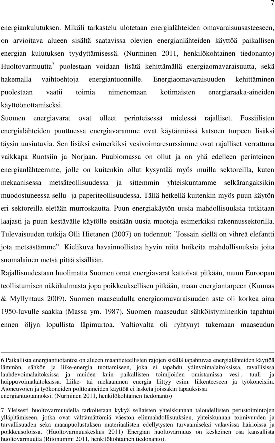 (Nurminen 2011, henkilökohtainen tiedonanto) Huoltovarmuutta 7 puolestaan voidaan lisätä kehittämällä energiaomavaraisuutta, sekä hakemalla vaihtoehtoja energiantuonnille.