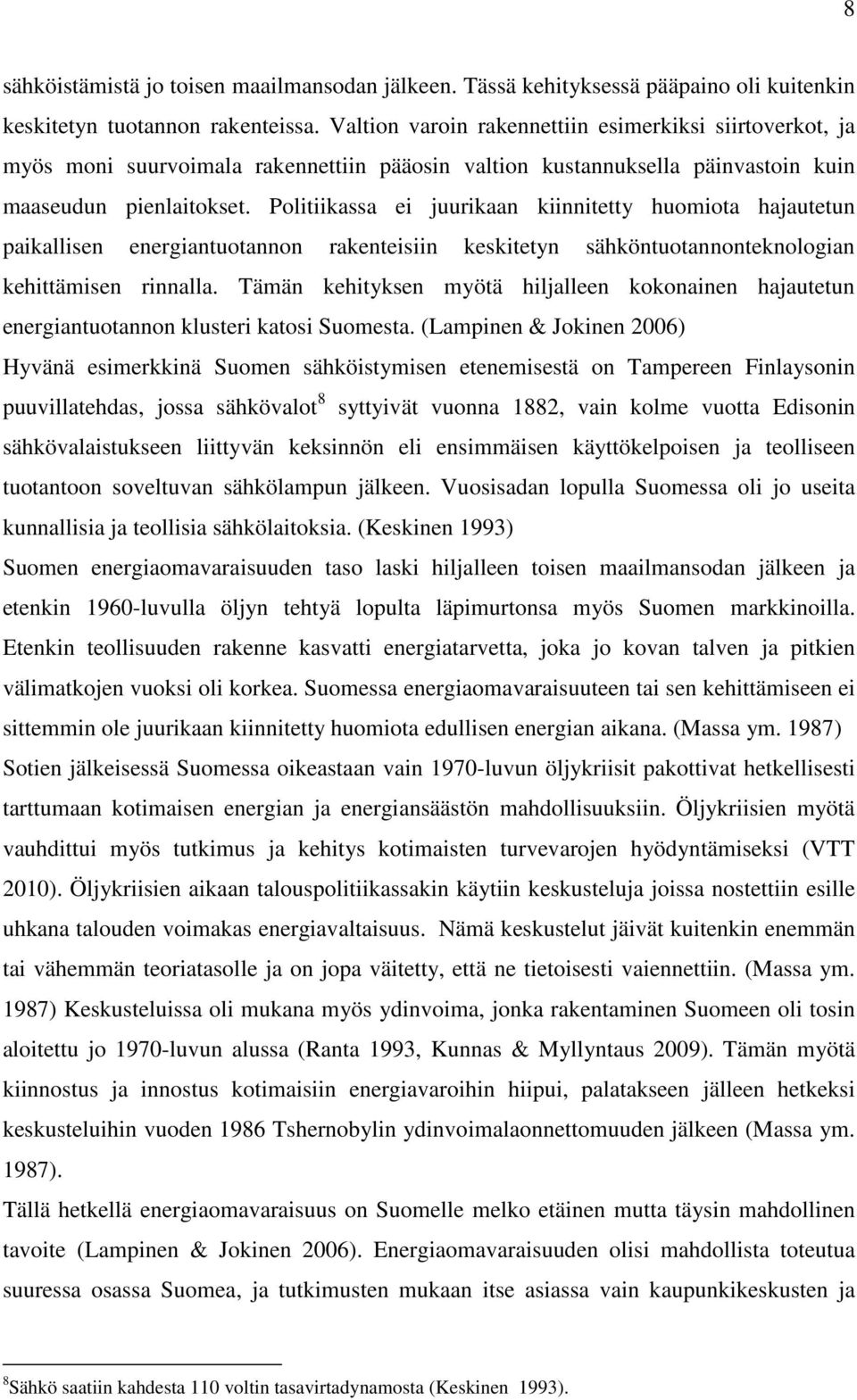 Politiikassa ei juurikaan kiinnitetty huomiota hajautetun paikallisen energiantuotannon rakenteisiin keskitetyn sähköntuotannonteknologian kehittämisen rinnalla.