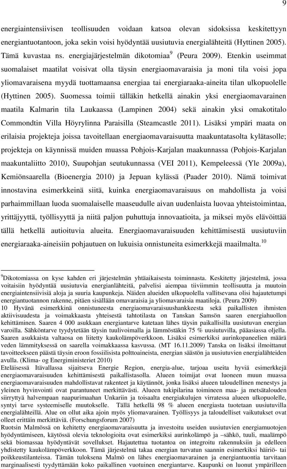 Etenkin useimmat suomalaiset maatilat voisivat olla täysin energiaomavaraisia ja moni tila voisi jopa yliomavaraisena myydä tuottamaansa energiaa tai energiaraaka-aineita tilan ulkopuolelle (Hyttinen