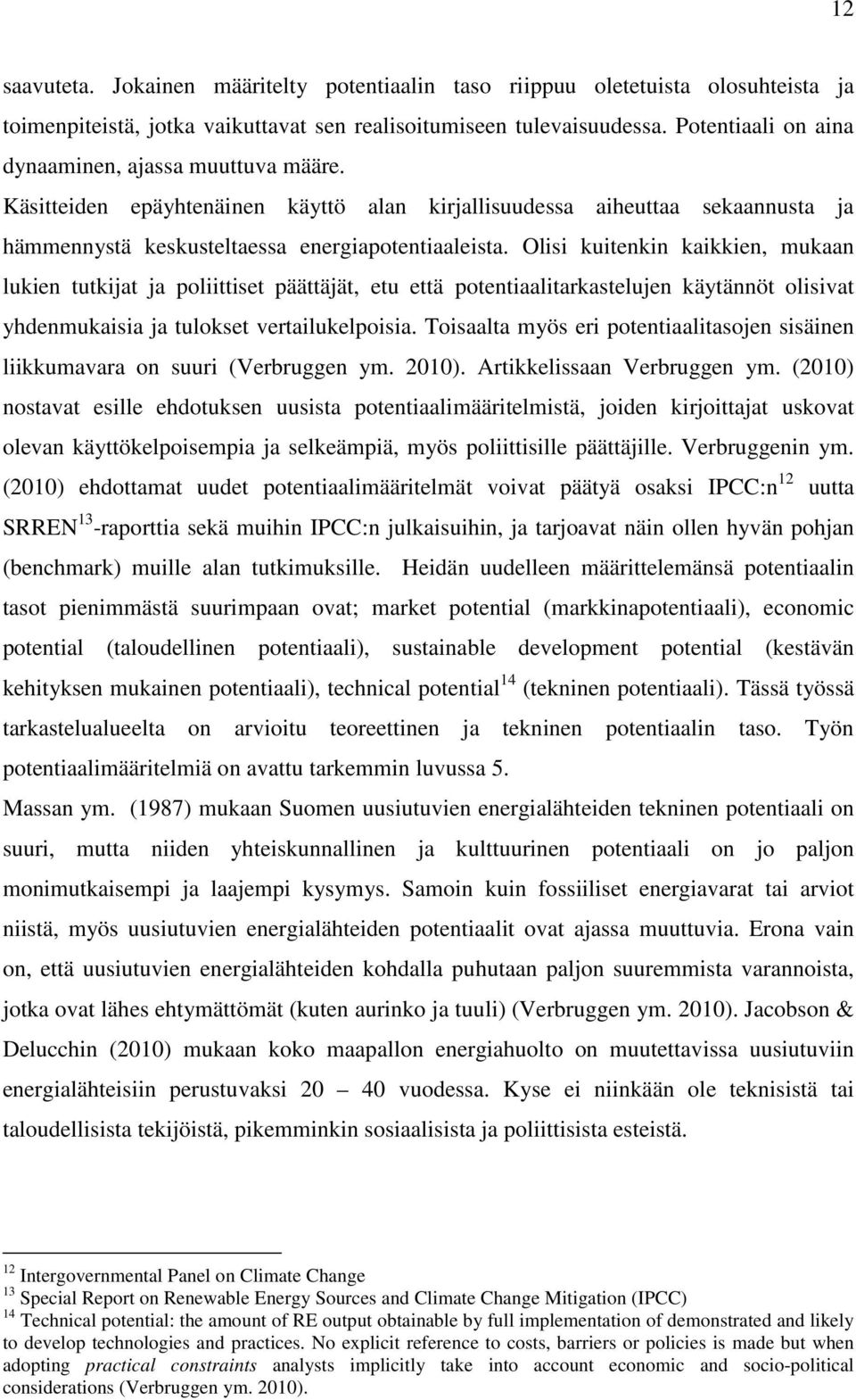 Olisi kuitenkin kaikkien, mukaan lukien tutkijat ja poliittiset päättäjät, etu että potentiaalitarkastelujen käytännöt olisivat yhdenmukaisia ja tulokset vertailukelpoisia.