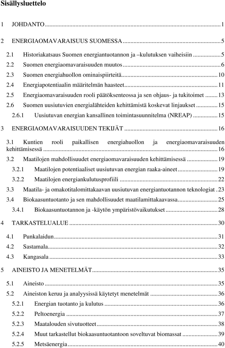 6 Suomen uusiutuvien energialähteiden kehittämistä koskevat linjaukset... 15 2.6.1 Uusiutuvan energian kansallinen toimintasuunnitelma (NREAP)... 15 3 ENERGIAOMAVARAISUUDEN TEKIJÄT... 16 3.