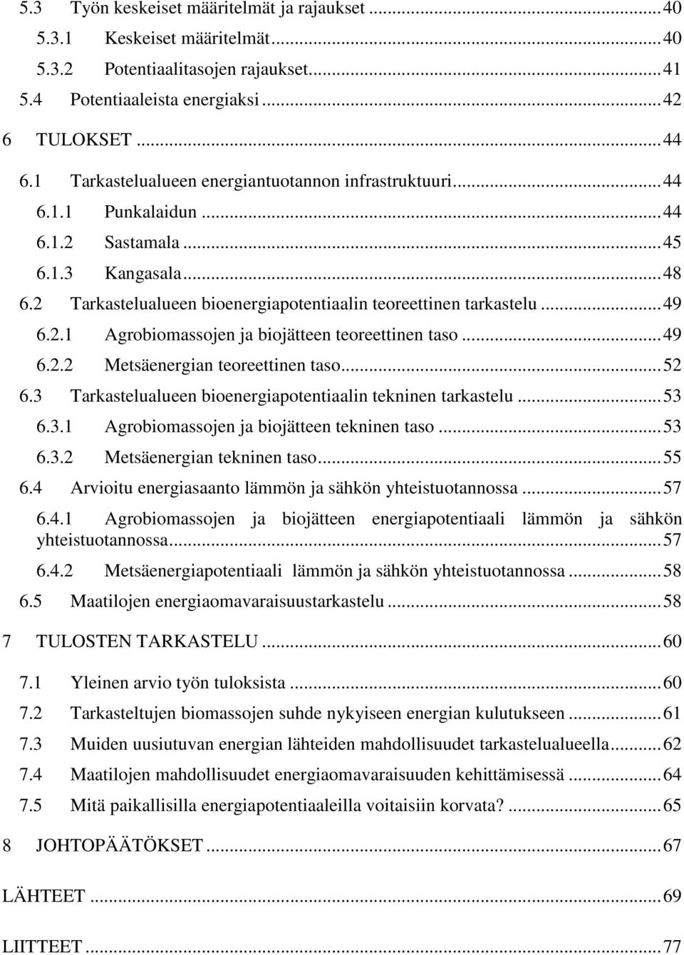 .. 49 6.2.1 Agrobiomassojen ja biojätteen teoreettinen taso... 49 6.2.2 Metsäenergian teoreettinen taso... 52 6.3 Tarkastelualueen bioenergiapotentiaalin tekninen tarkastelu... 53 6.3.1 Agrobiomassojen ja biojätteen tekninen taso.