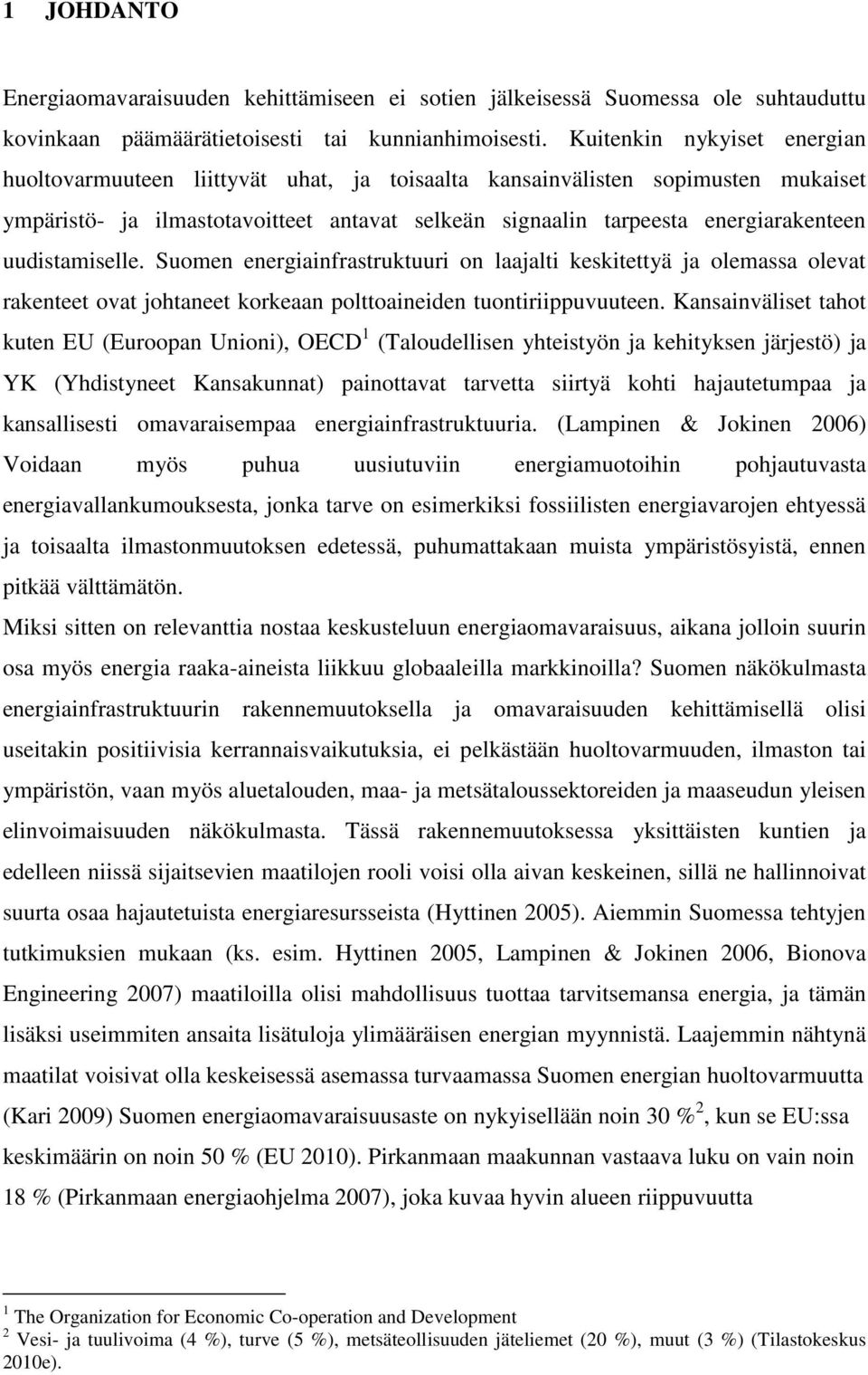 uudistamiselle. Suomen energiainfrastruktuuri on laajalti keskitettyä ja olemassa olevat rakenteet ovat johtaneet korkeaan polttoaineiden tuontiriippuvuuteen.