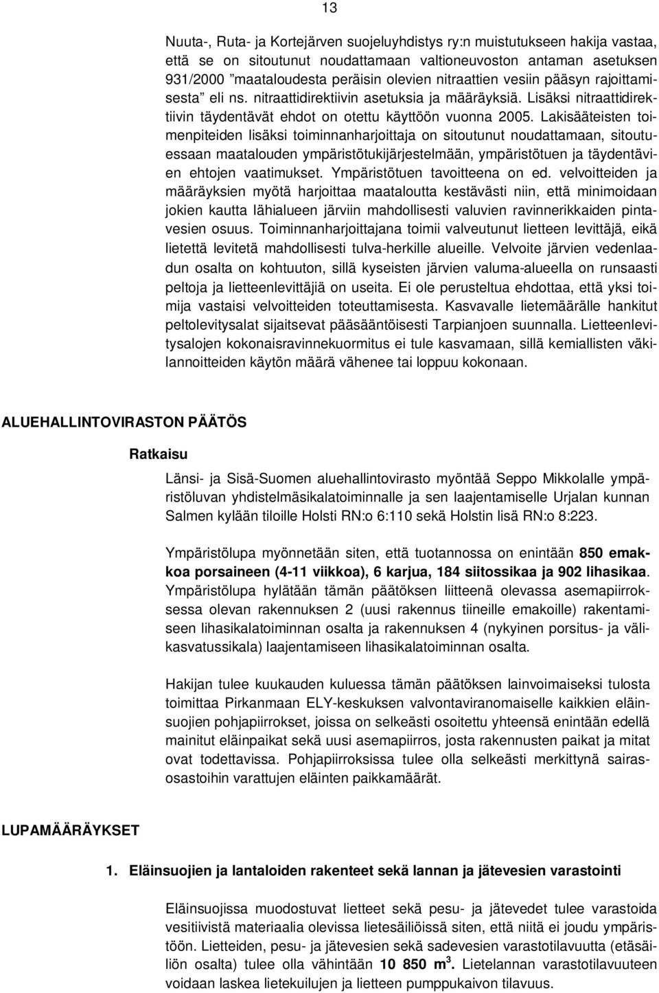 Lakisääteisten toimenpiteiden lisäksi toiminnanharjoittaja on sitoutunut noudattamaan, sitoutuessaan maatalouden ympäristötukijärjestelmään, ympäristötuen ja täydentävien ehtojen vaatimukset.