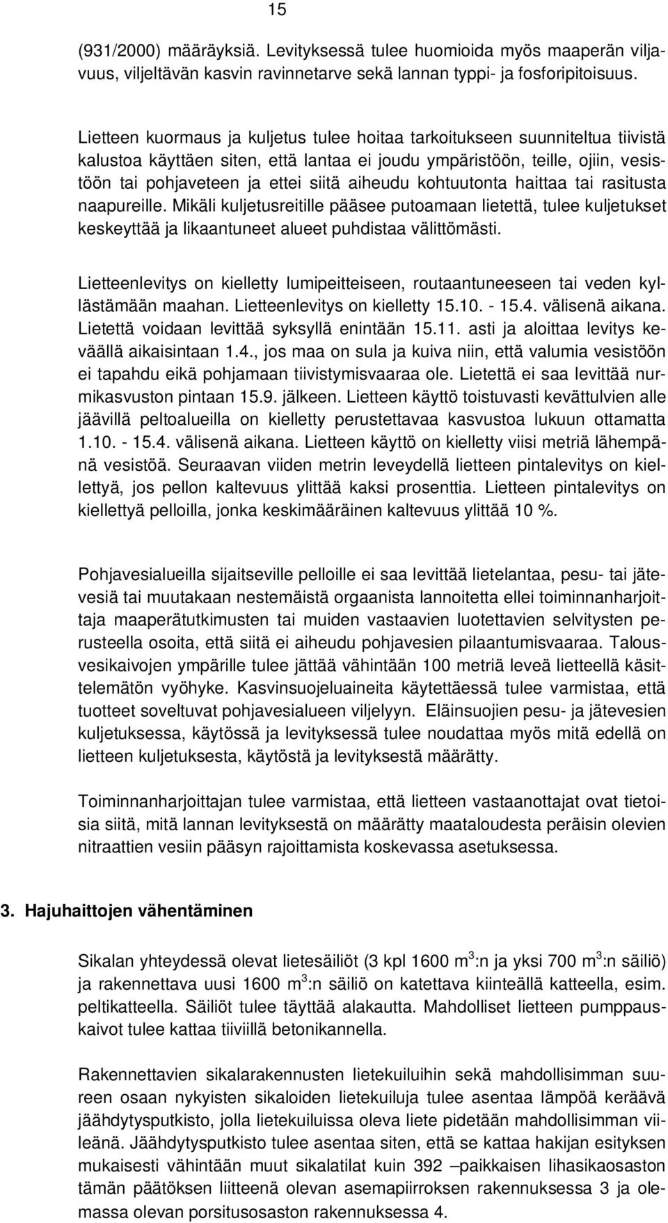 aiheudu kohtuutonta haittaa tai rasitusta naapureille. Mikäli kuljetusreitille pääsee putoamaan lietettä, tulee kuljetukset keskeyttää ja likaantuneet alueet puhdistaa välittömästi.