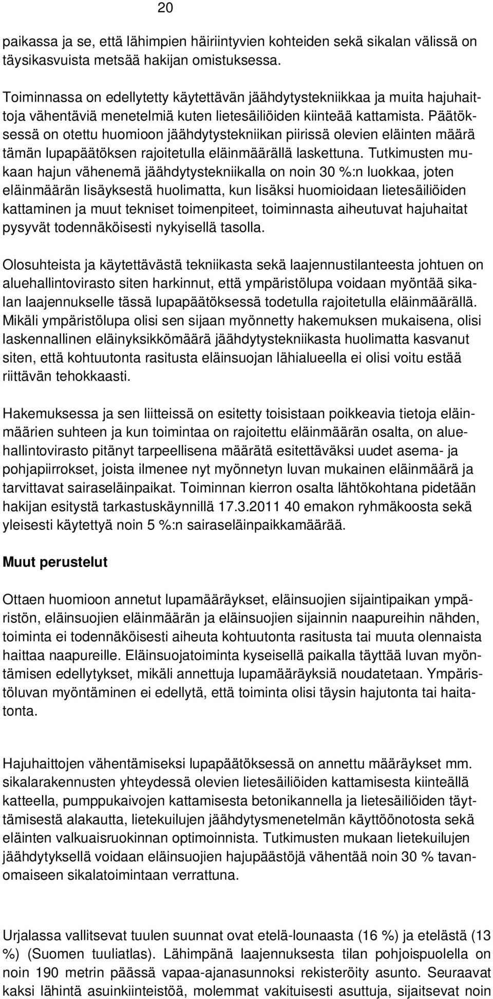 Päätöksessä on otettu huomioon jäähdytystekniikan piirissä olevien eläinten määrä tämän lupapäätöksen rajoitetulla eläinmäärällä laskettuna.