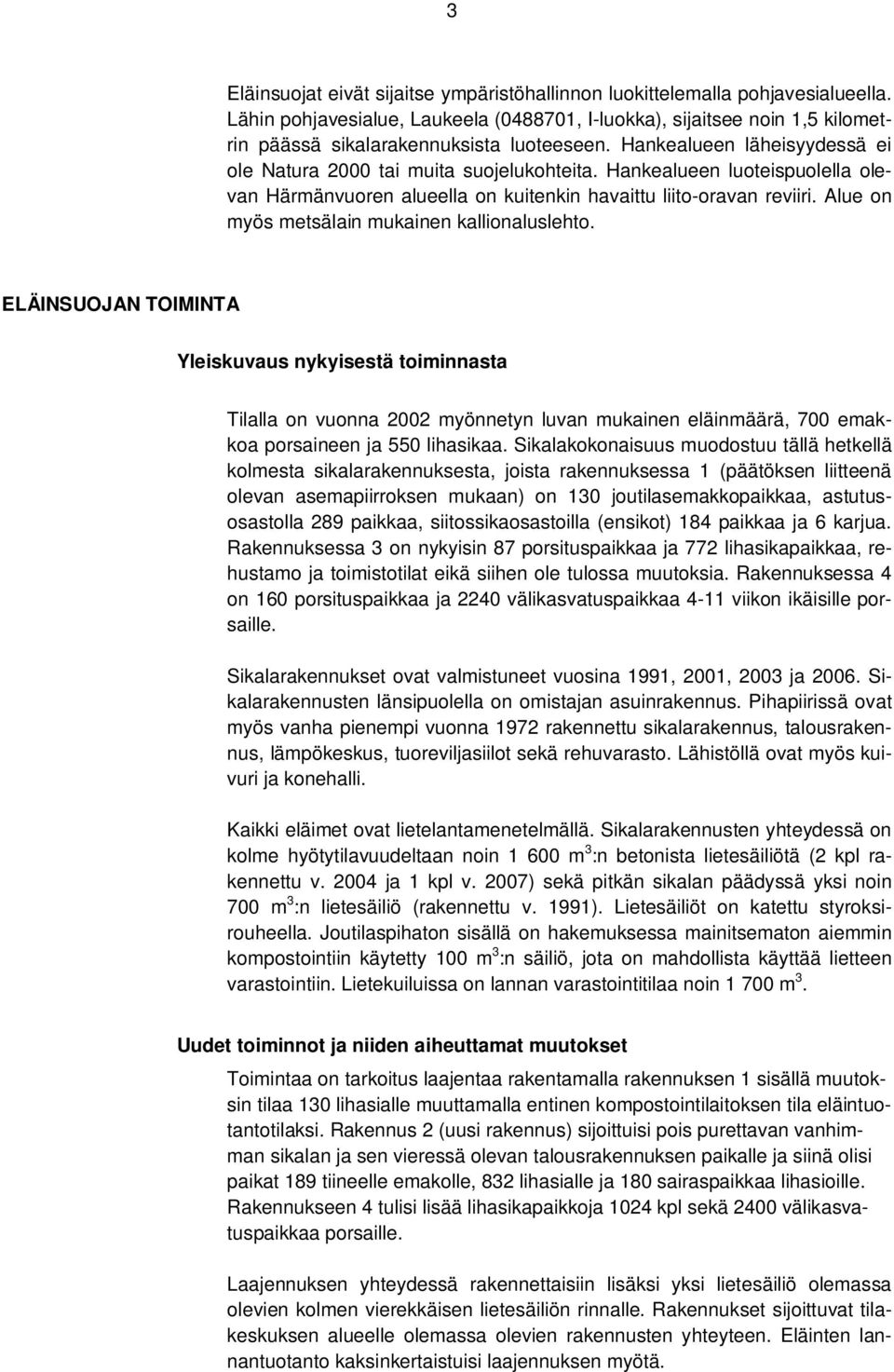 Hankealueen luoteispuolella olevan Härmänvuoren alueella on kuitenkin havaittu liito-oravan reviiri. Alue on myös metsälain mukainen kallionaluslehto.