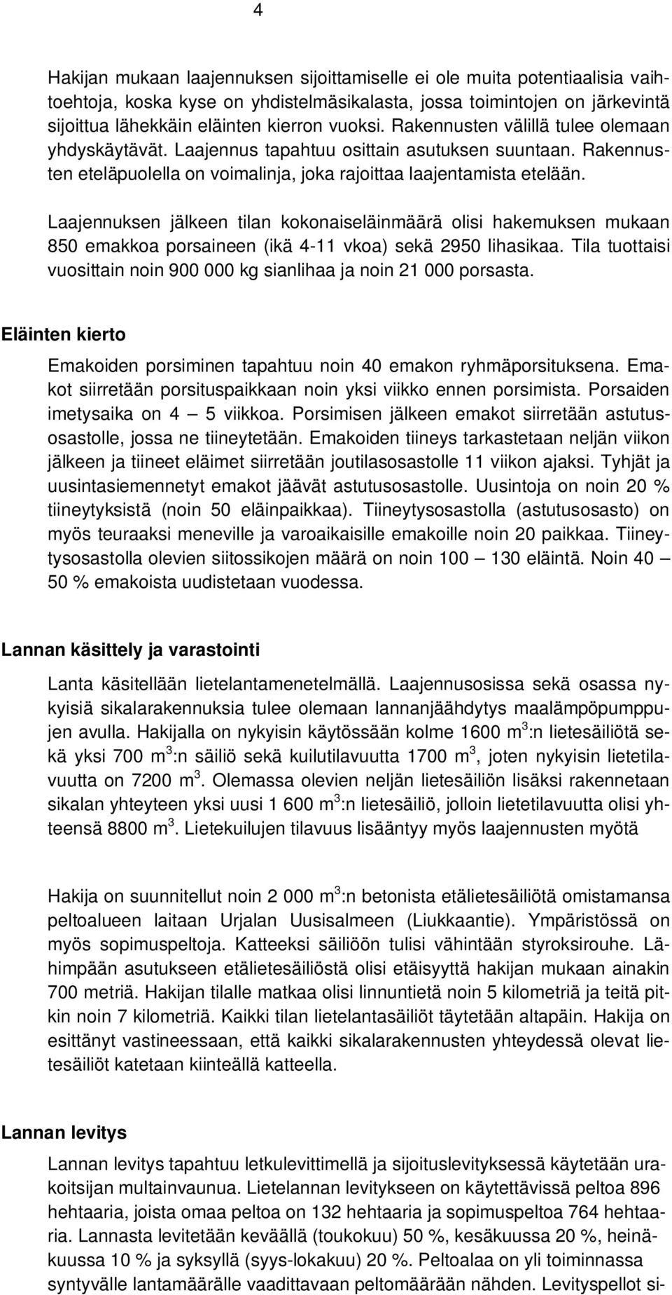 Laajennuksen jälkeen tilan kokonaiseläinmäärä olisi hakemuksen mukaan 850 emakkoa porsaineen (ikä 4-11 vkoa) sekä 2950 lihasikaa.