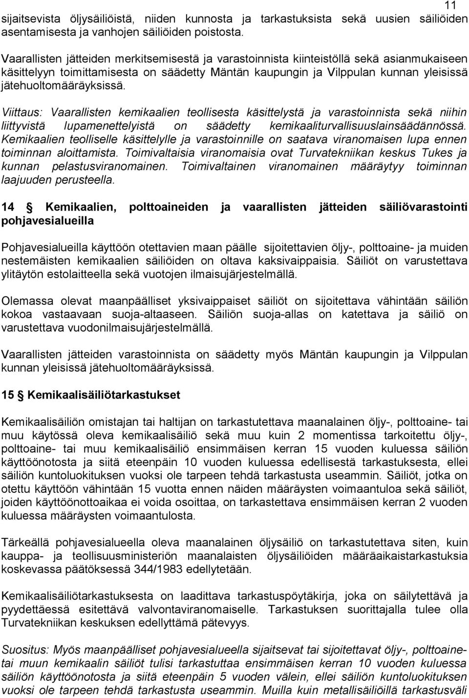 jätehuoltomääräyksissä. Viittaus: Vaarallisten kemikaalien teollisesta käsittelystä ja varastoinnista sekä niihin liittyvistä lupamenettelyistä on säädetty kemikaaliturvallisuuslainsäädännössä.