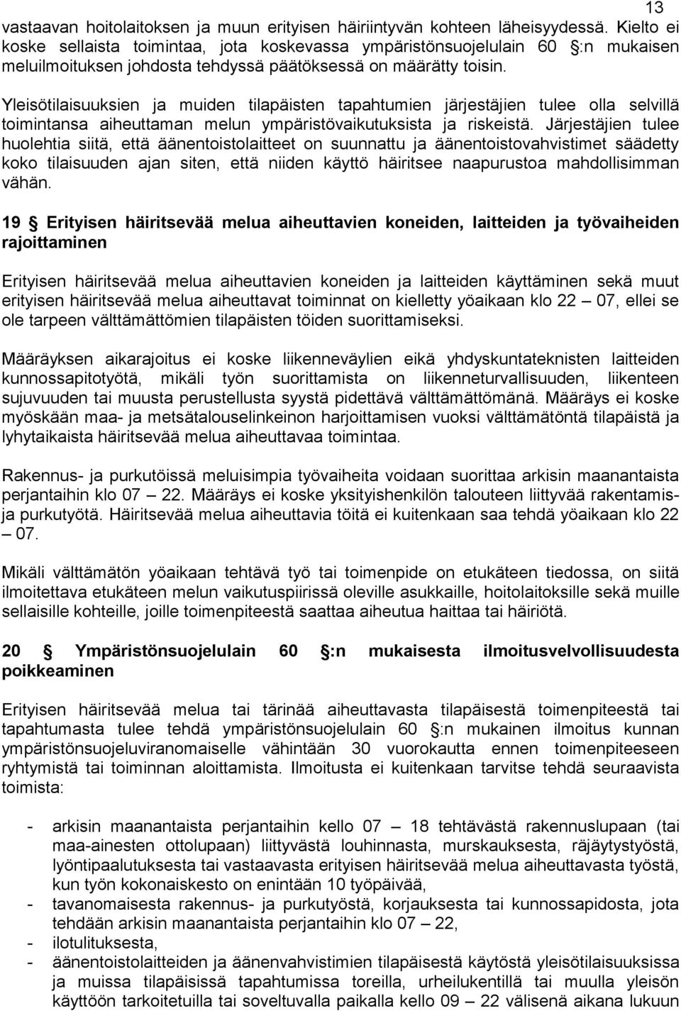 Yleisötilaisuuksien ja muiden tilapäisten tapahtumien järjestäjien tulee olla selvillä toimintansa aiheuttaman melun ympäristövaikutuksista ja riskeistä.