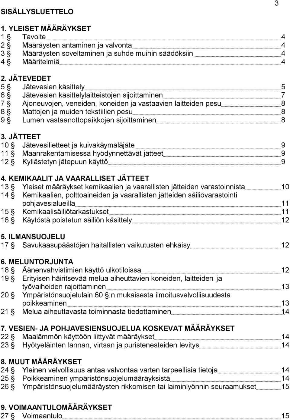 vastaanottopaikkojen sijoittaminen 5 7 8 8 8 3. JÄTTEET 10 Jätevesilietteet ja kuivakäymäläjäte 11 Maanrakentamisessa hyödynnettävät jätteet 12 Kyllästetyn jätepuun käyttö 9 9 9 4.