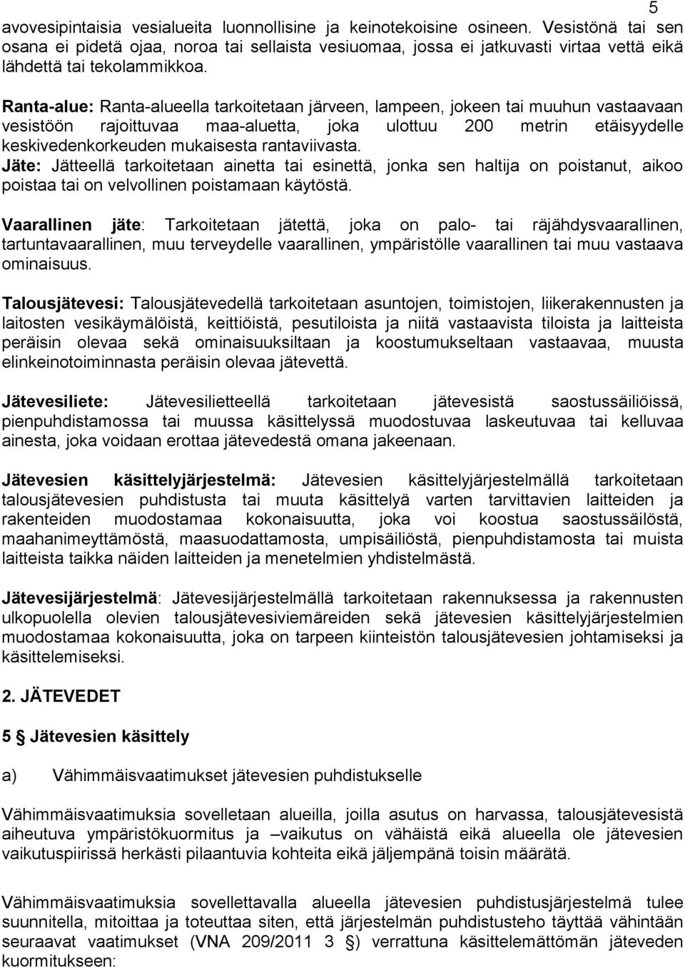 Ranta-alue: Ranta-alueella tarkoitetaan järveen, lampeen, jokeen tai muuhun vastaavaan vesistöön rajoittuvaa maa-aluetta, joka ulottuu 200 metrin etäisyydelle keskivedenkorkeuden mukaisesta