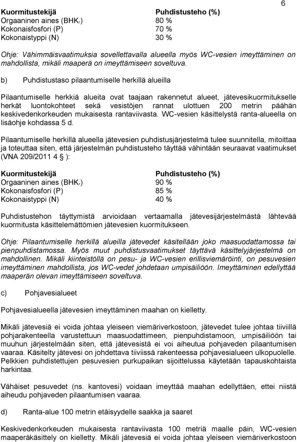 b) Puhdistustaso pilaantumiselle herkillä alueilla Pilaantumiselle herkkiä alueita ovat taajaan rakennetut alueet, jätevesikuormitukselle herkät luontokohteet sekä vesistöjen rannat ulottuen 200
