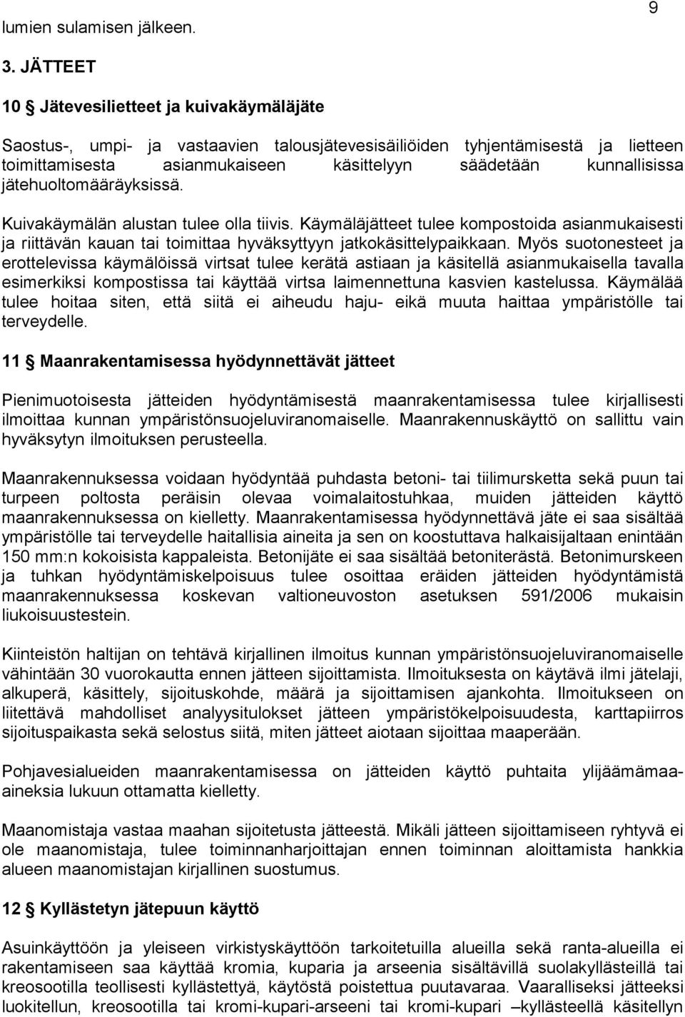 jätehuoltomääräyksissä. Kuivakäymälän alustan tulee olla tiivis. Käymäläjätteet tulee kompostoida asianmukaisesti ja riittävän kauan tai toimittaa hyväksyttyyn jatkokäsittelypaikkaan.