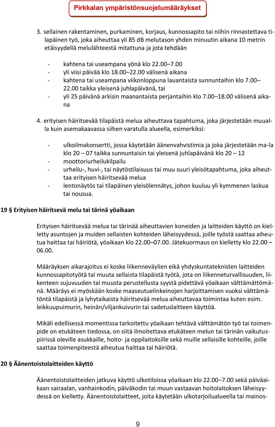 mitattuna ja jota tehdään - kahtena tai useampana yönä klo 22.00 7.00 - yli viisi päivää klo 18.00 22.00 välisenä aikana - kahtena tai useampana viikonloppuna lauantaista sunnuntaihin klo 7.00 22.00 taikka yleisenä juhlapäivänä, tai - yli 25 päivänä arkisin maanantaista perjantaihin klo 7.