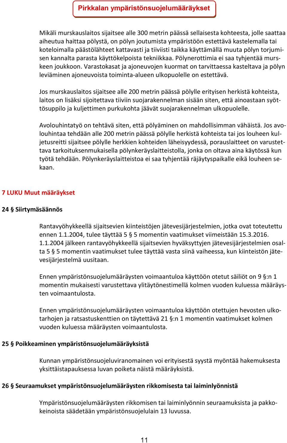 Pölynerottimia ei saa tyhjentää murskeen joukkoon. Varastokasat ja ajoneuvojen kuormat on tarvittaessa kasteltava ja pölyn leviäminen ajoneuvoista toiminta-alueen ulkopuolelle on estettävä.