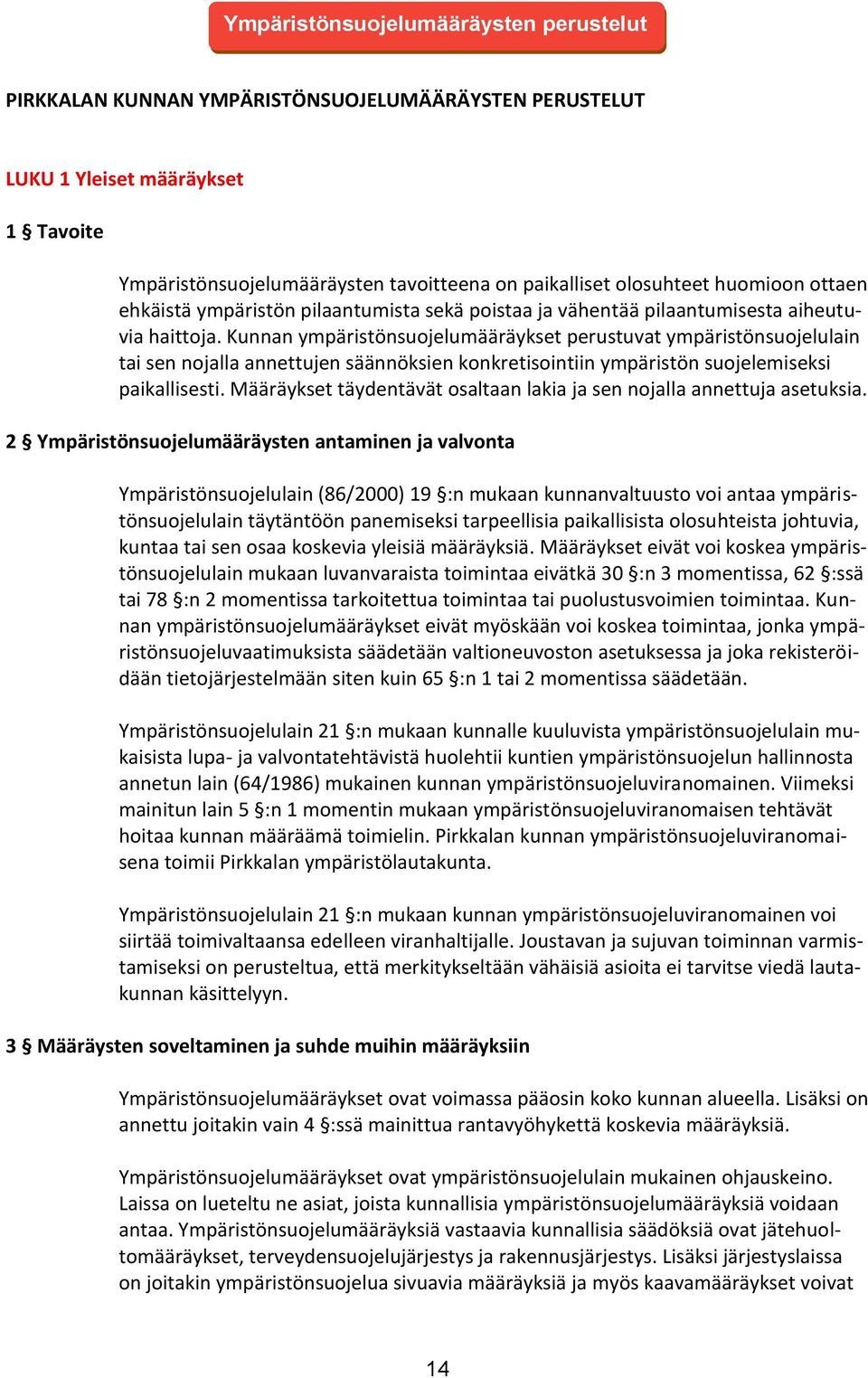 Kunnan ympäristönsuojelumääräykset perustuvat ympäristönsuojelulain tai sen nojalla annettujen säännöksien konkretisointiin ympäristön suojelemiseksi paikallisesti.