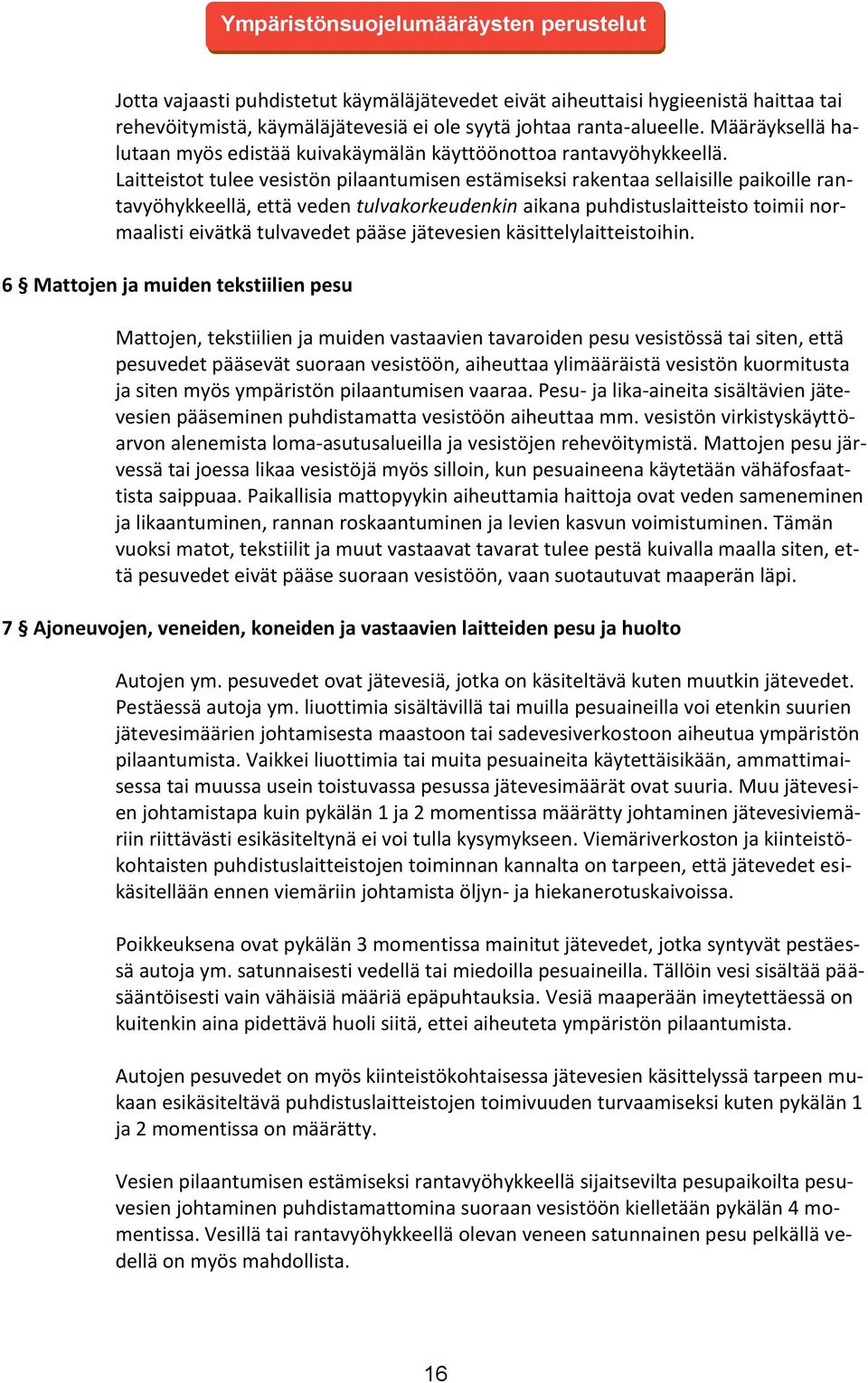 Laitteistot tulee vesistön pilaantumisen estämiseksi rakentaa sellaisille paikoille rantavyöhykkeellä, että veden tulvakorkeudenkin aikana puhdistuslaitteisto toimii normaalisti eivätkä tulvavedet