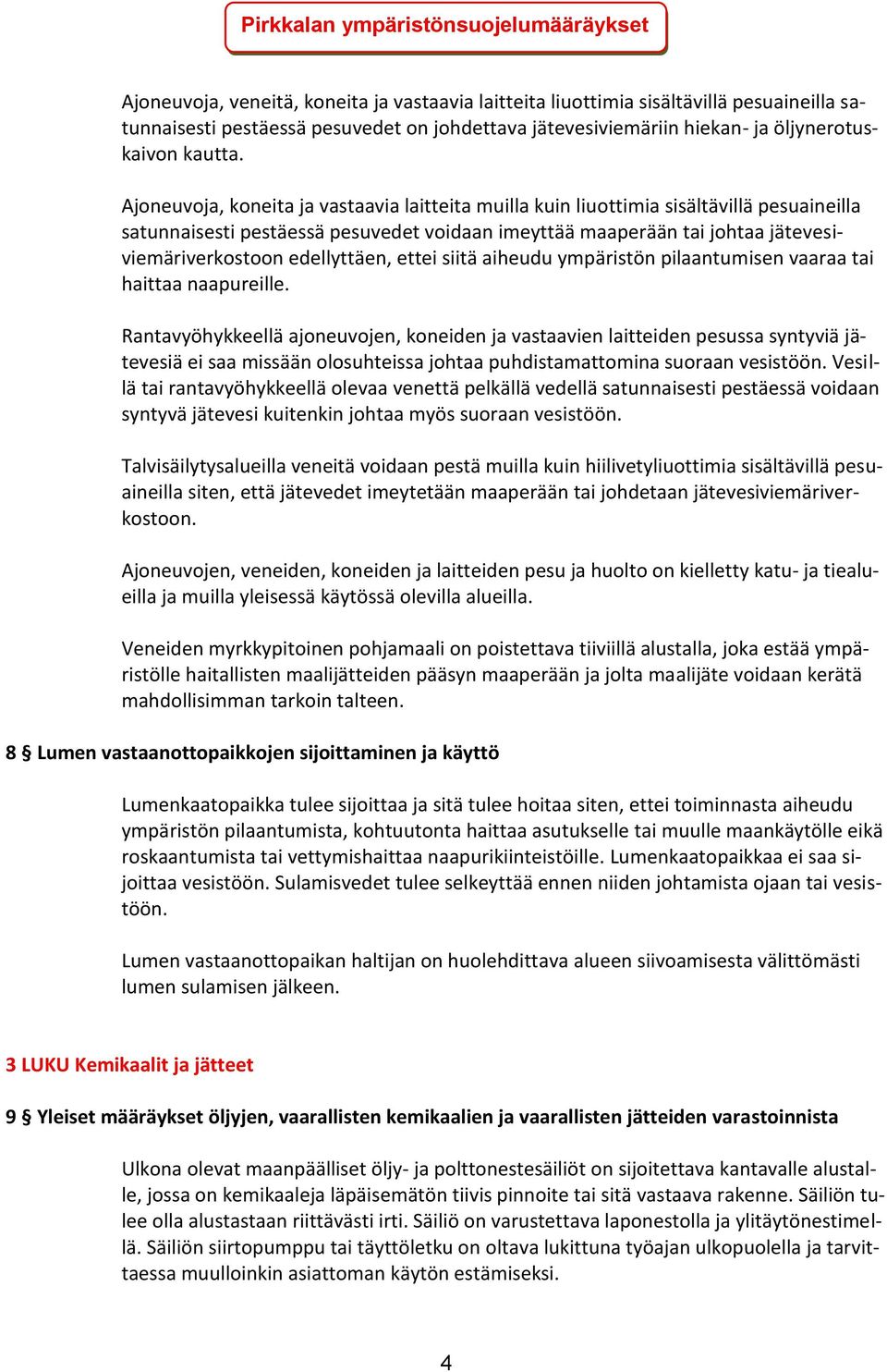 Ajoneuvoja, koneita ja vastaavia laitteita muilla kuin liuottimia sisältävillä pesuaineilla satunnaisesti pestäessä pesuvedet voidaan imeyttää maaperään tai johtaa jätevesiviemäriverkostoon