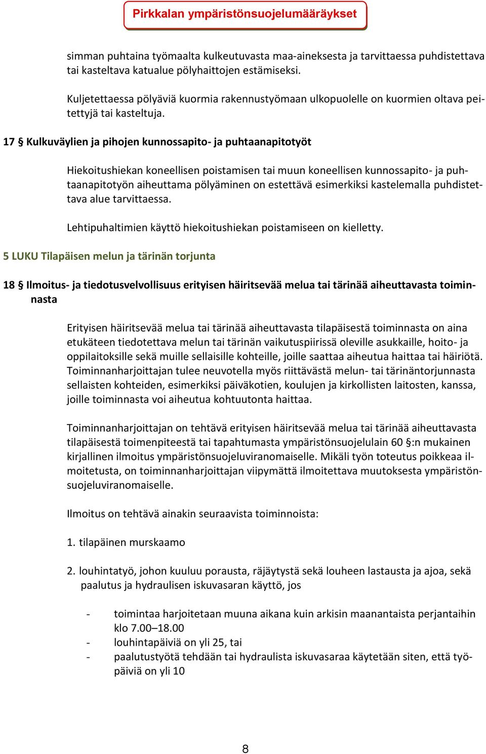 17 Kulkuväylien ja pihojen kunnossapito- ja puhtaanapitotyöt Hiekoitushiekan koneellisen poistamisen tai muun koneellisen kunnossapito- ja puhtaanapitotyön aiheuttama pölyäminen on estettävä