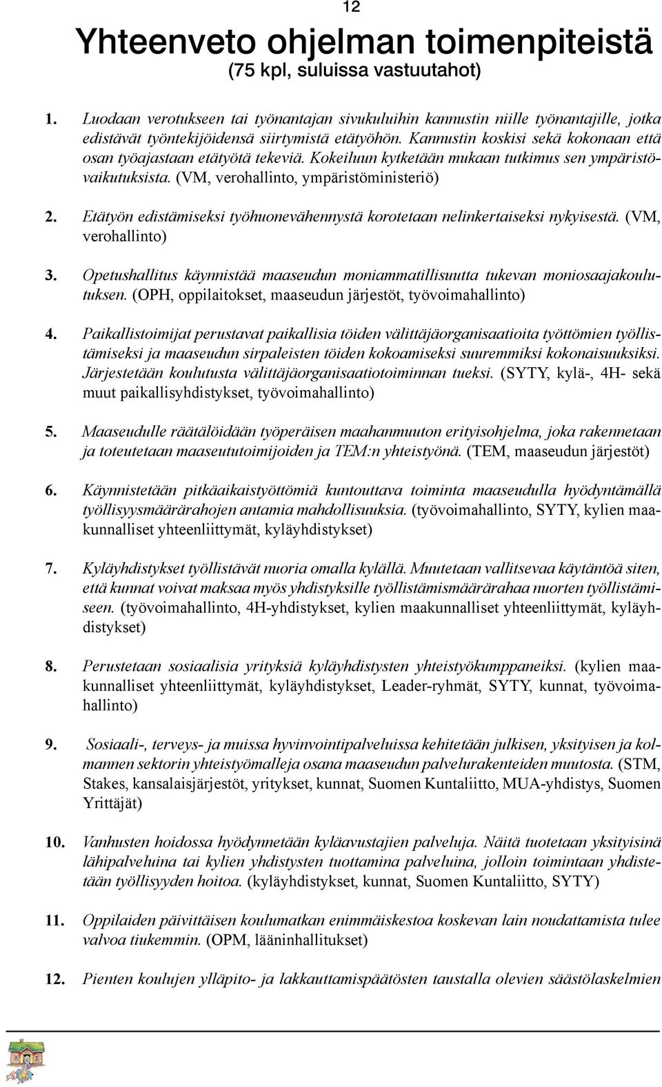 Kannustin koskisi sekä kokonaan että osan työajastaan etätyötä tekeviä. Kokeiluun kytketään mukaan tutkimus sen ympäristövaikutuksista.