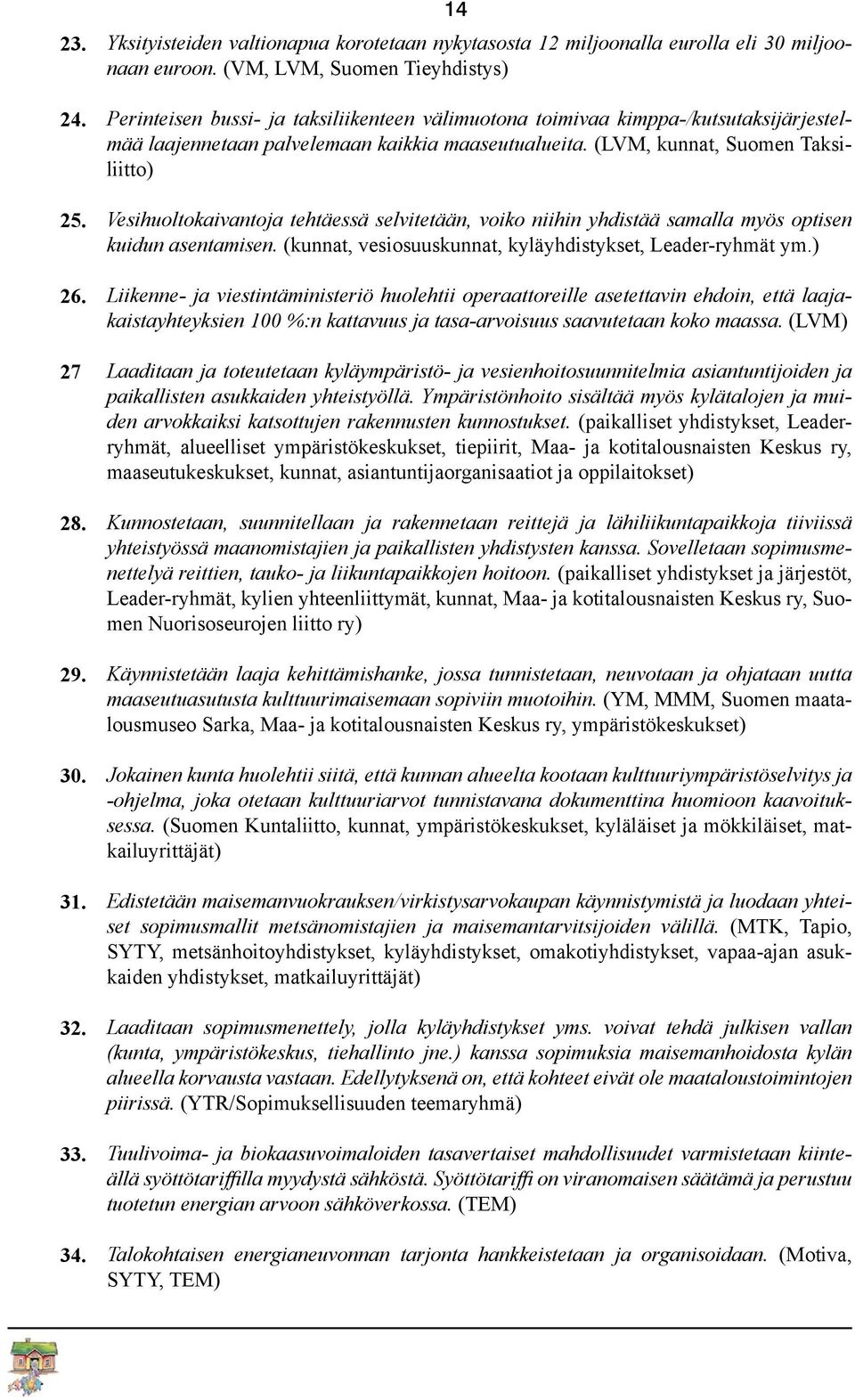 (LVM, kunnat, Suomen Taksiliitto) Vesihuoltokaivantoja tehtäessä selvitetään, voiko niihin yhdistää samalla myös optisen kuidun asentamisen.