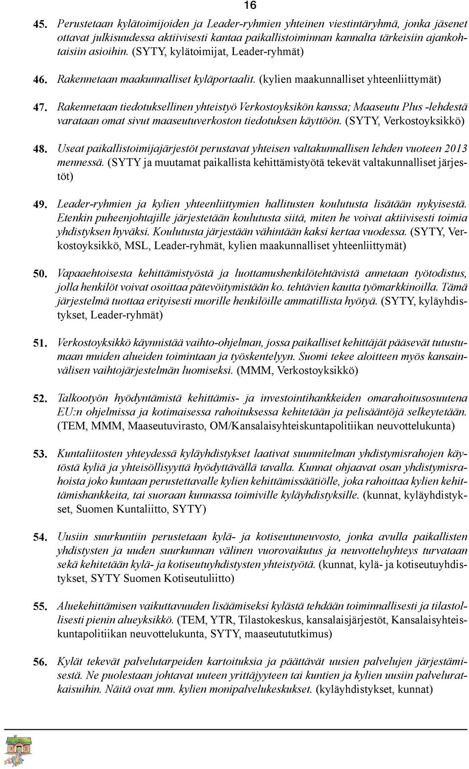 (SYTY, kylätoimijat, Leader-ryhmät) Rakennetaan maakunnalliset kyläportaalit.