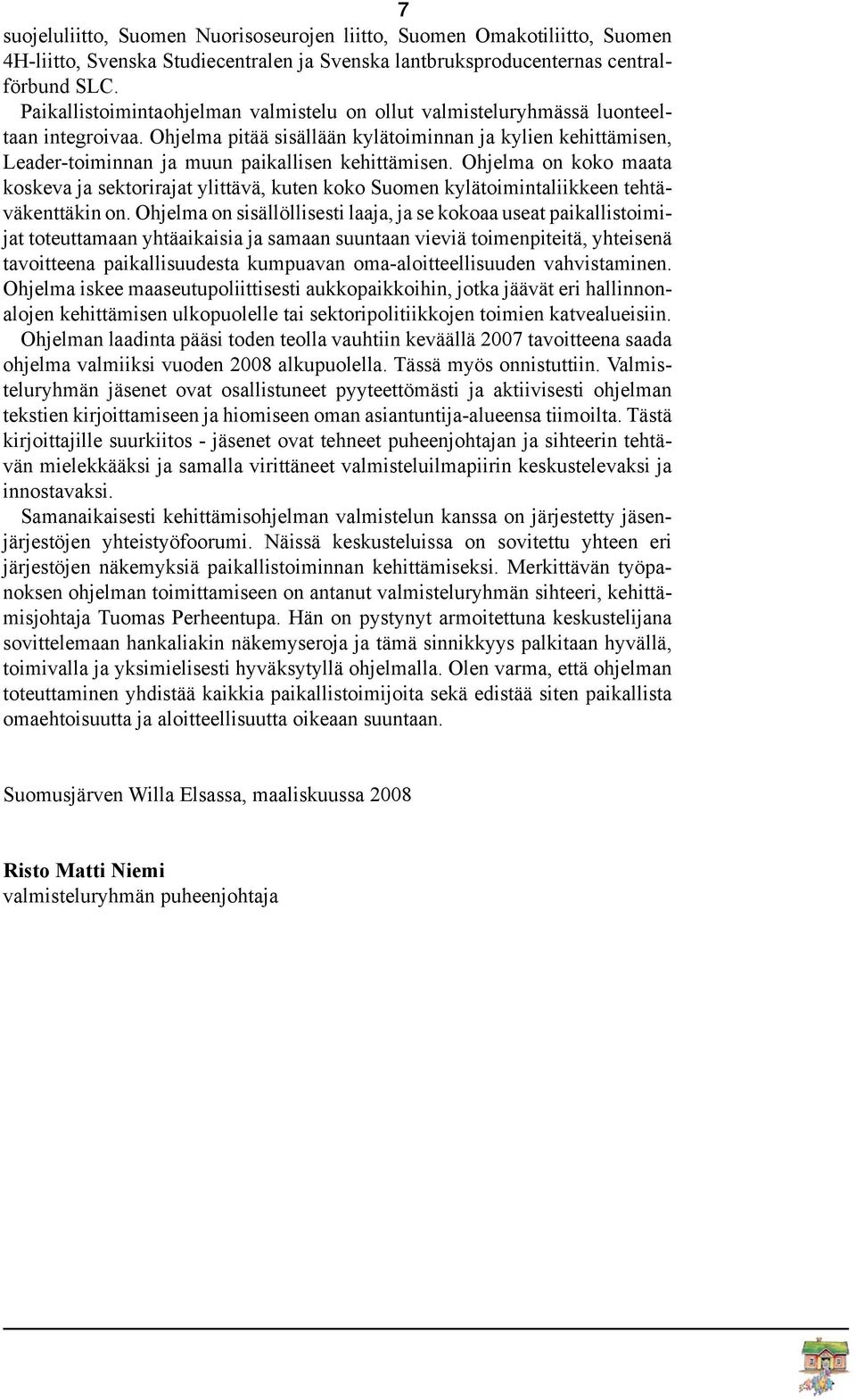 Ohjelma pitää sisällään kylätoiminnan ja kylien kehittämisen, Leader-toiminnan ja muun paikallisen kehittämisen.