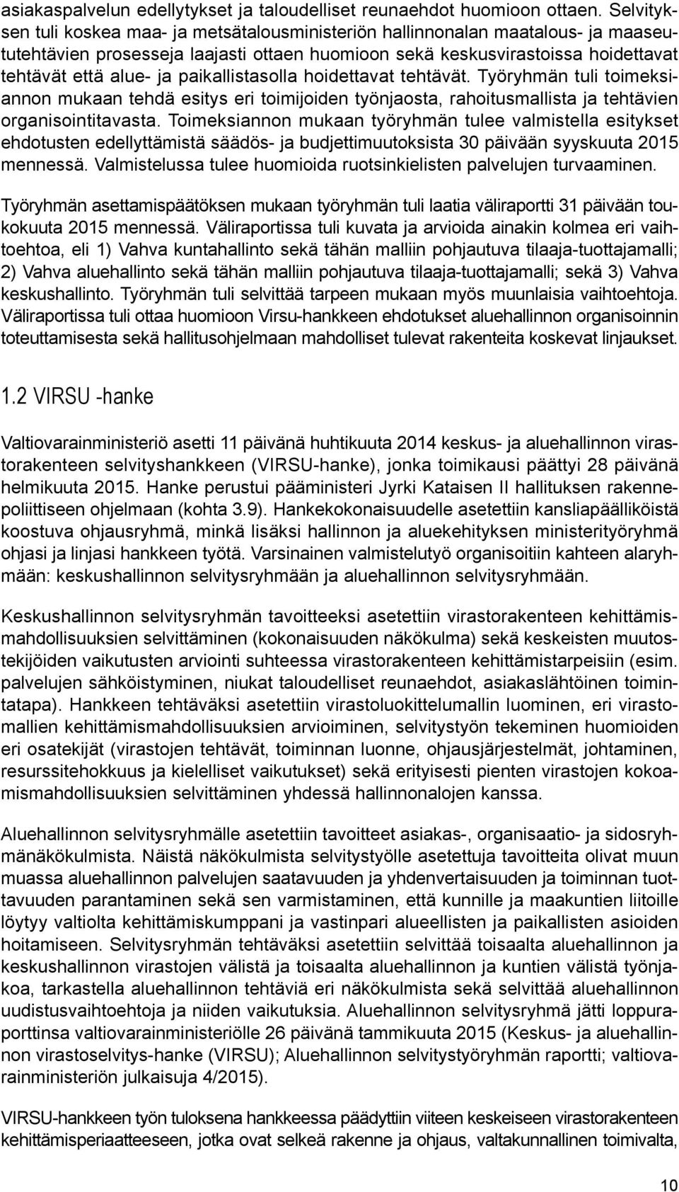 paikallistasolla hoidettavat tehtävät. Työryhmän tuli toimeksiannon mukaan tehdä esitys eri toimijoiden työnjaosta, rahoitusmallista ja tehtävien organisointitavasta.