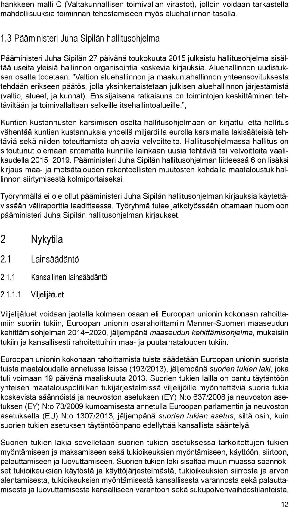 Aluehallinnon uudistuksen osalta todetaan: Valtion aluehallinnon ja maakuntahallinnon yhteensovituksesta tehdään erikseen päätös, jolla yksinkertaistetaan julkisen aluehallinnon järjestämistä