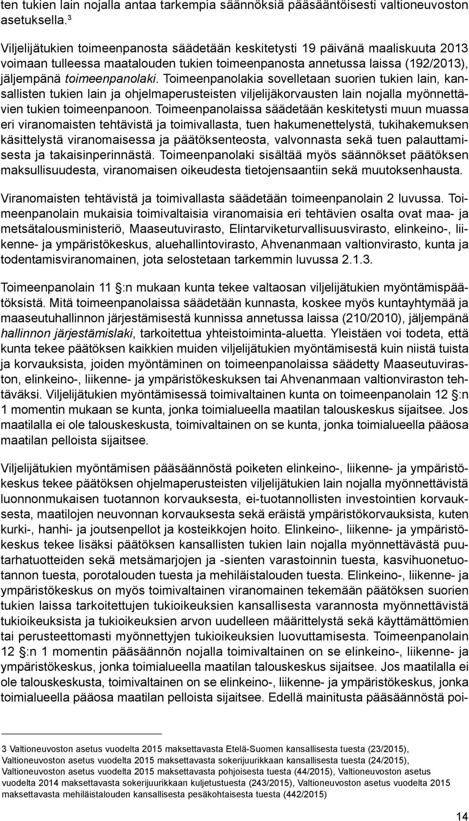 Toimeenpanolakia sovelletaan suorien tukien lain, kansallisten tukien lain ja ohjelmaperusteisten viljelijäkorvausten lain nojalla myönnettävien tukien toimeenpanoon.