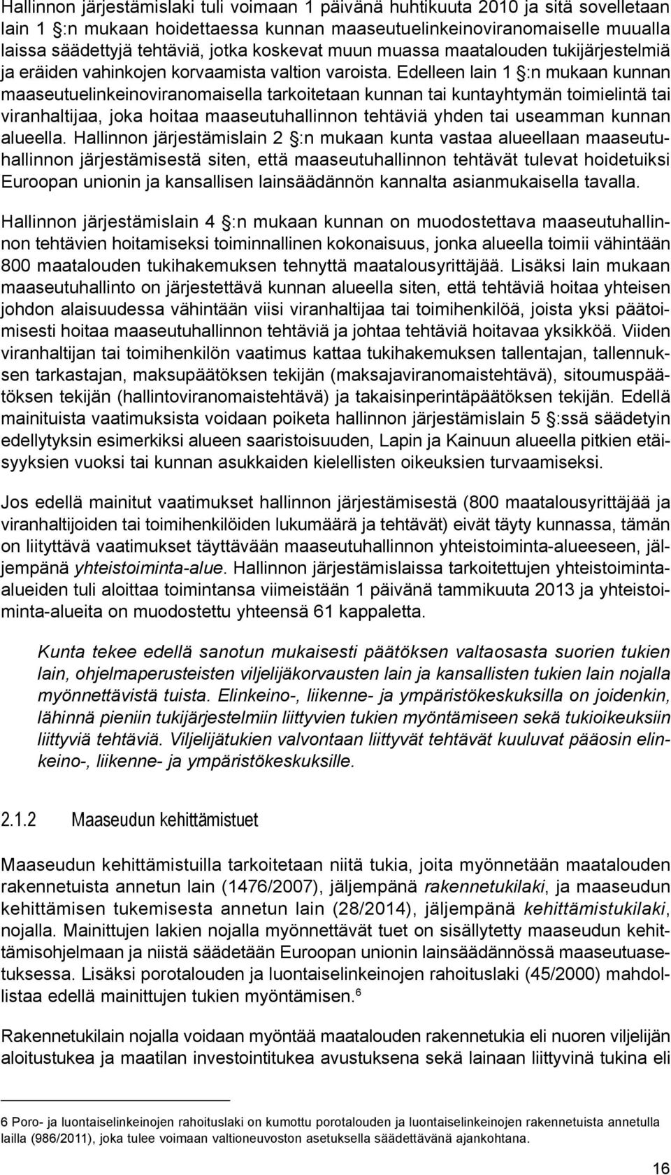 Edelleen lain 1 :n mukaan kunnan maaseutuelinkeinoviranomaisella tarkoitetaan kunnan tai kuntayhtymän toimielintä tai viranhaltijaa, joka hoitaa maaseutuhallinnon tehtäviä yhden tai useamman kunnan