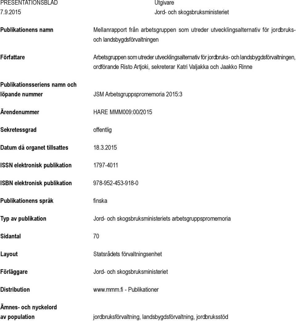 utreder utvecklingsalternativ för jordbruks- och landsbygdsförvaltningen, ordförande Risto Artjoki, sekreterar Katri Valjakka och Jaakko Rinne Publikationsseriens namn och löpande nummer JSM