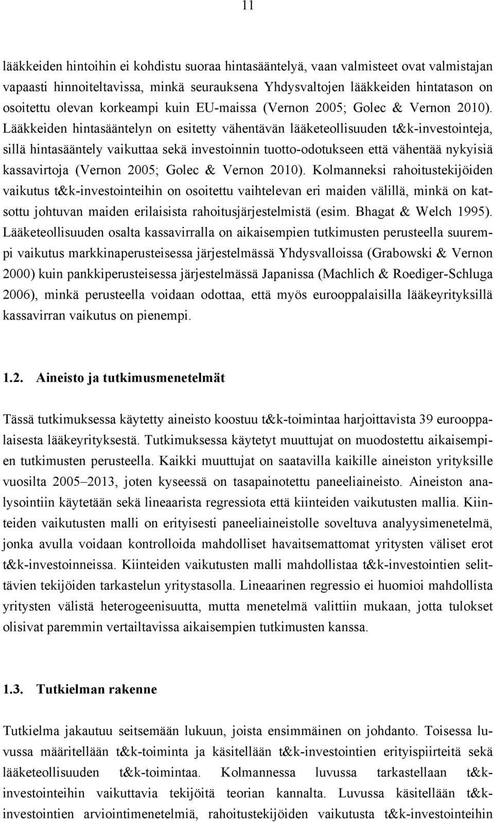 Lääkkeiden hintasääntelyn on esitetty vähentävän lääketeollisuuden t&k-investointeja, sillä hintasääntely vaikuttaa sekä investoinnin tuotto-odotukseen että vähentää nykyisiä kassavirtoja (Vernon