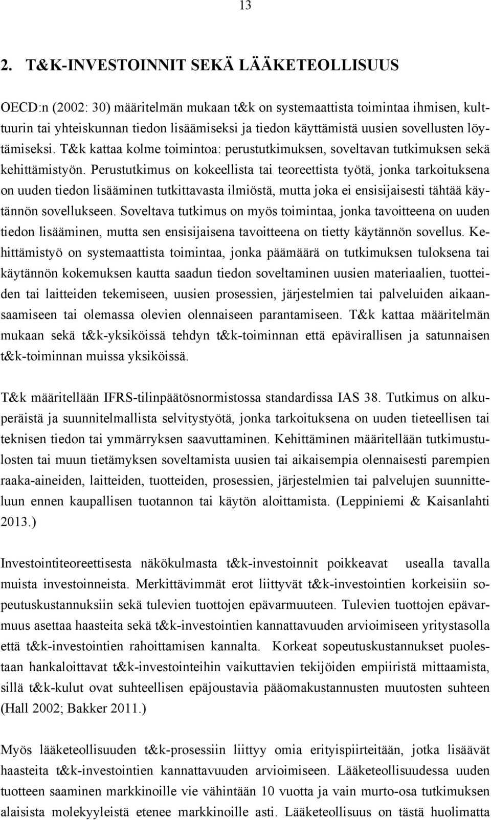 Perustutkimus on kokeellista tai teoreettista työtä, jonka tarkoituksena on uuden tiedon lisääminen tutkittavasta ilmiöstä, mutta joka ei ensisijaisesti tähtää käytännön sovellukseen.