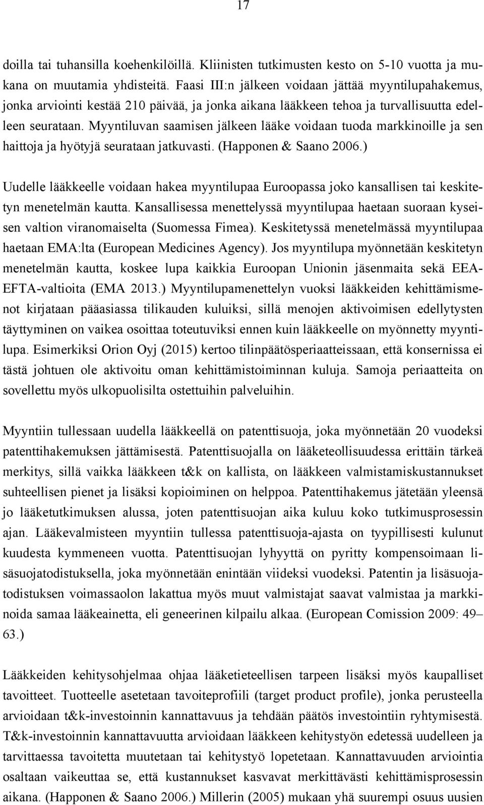 Myyntiluvan saamisen jälkeen lääke voidaan tuoda markkinoille ja sen haittoja ja hyötyjä seurataan jatkuvasti. (Happonen & Saano 2006.