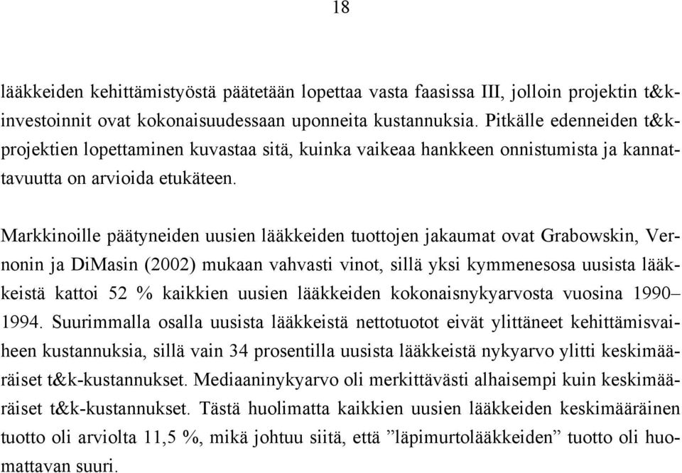 Markkinoille päätyneiden uusien lääkkeiden tuottojen jakaumat ovat Grabowskin, Vernonin ja DiMasin (2002) mukaan vahvasti vinot, sillä yksi kymmenesosa uusista lääkkeistä kattoi 52 % kaikkien uusien