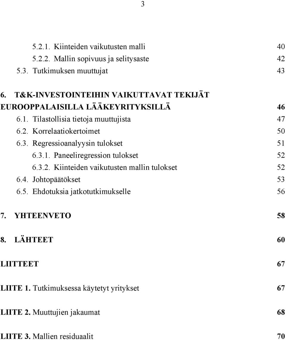 3. Regressioanalyysin tulokset 51 6.3.1. Paneeliregression tulokset 52 6.3.2. Kiinteiden vaikutusten mallin tulokset 52 6.4. Johtopäätökset 53 6.5. Ehdotuksia jatkotutkimukselle 56 7.